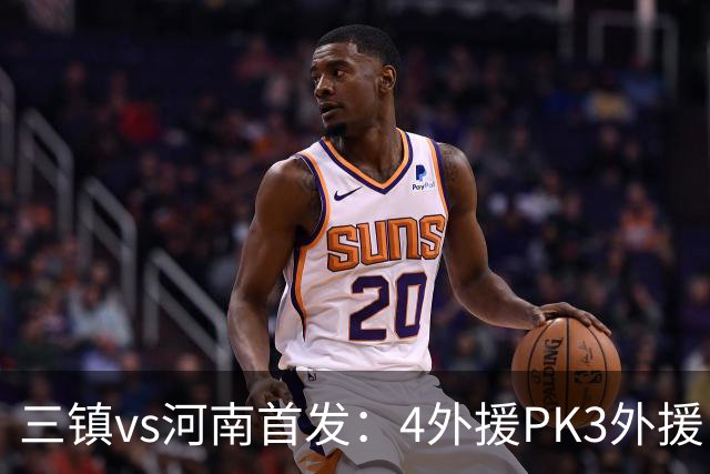 三镇vs河南首发：4外援PK3外援 纳萨里奥先发