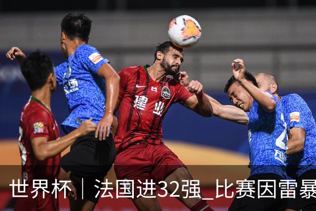 世界杯｜法国进32强 比赛因雷暴预警一度延迟
