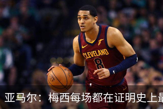 亚马尔：梅西每场都在证明史上最佳 谁有疑问谁在找茬