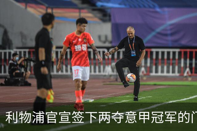 利物浦官宣签下两夺意甲冠军的门将教练 长期目标转会恐反转