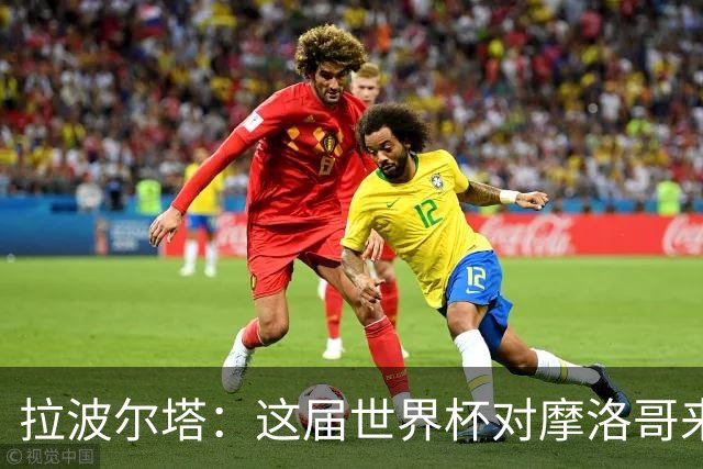 拉波尔塔：这届世界杯对摩洛哥来说是成功的，这一点毫无疑问