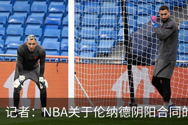 记者：NBA关于伦纳德阴阳合同的调查已结束，在进行证据梳理