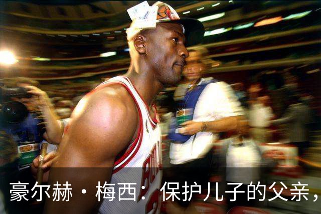 豪尔赫·梅西：保护儿子的父亲，辅助球王的导师